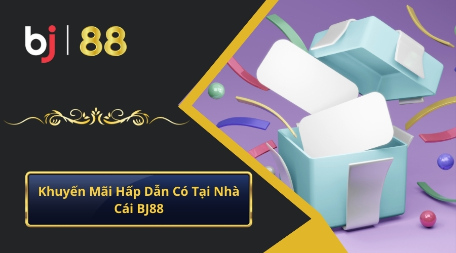 Khuyến Mãi Hấp Dẫn Có Tại Nhà Cái BJ88